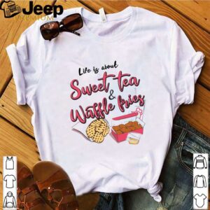 Life Is About Youth Sweet Tea And Waffle Fries shirt