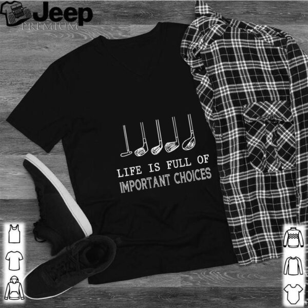 Life Is Full Of Important Choices Golf shirt