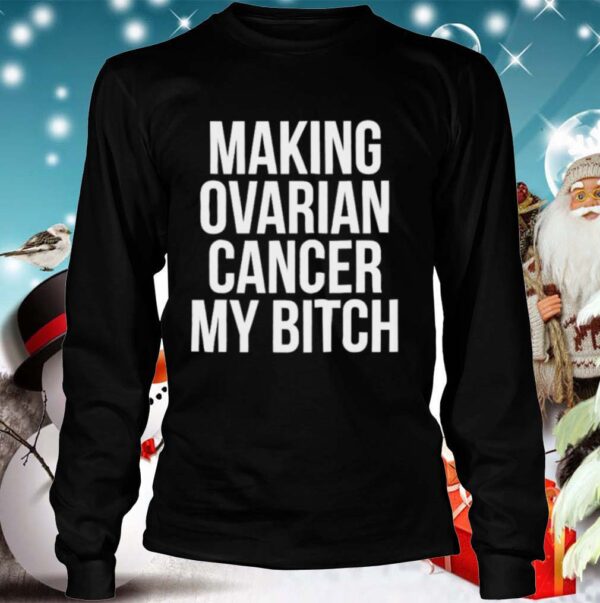 Making Ovarian Cancer My Bitch Hospital Patient hoodie, sweater, longsleeve, shirt v-neck, t-shirt