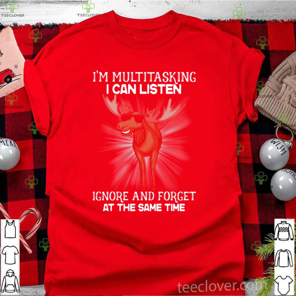 Moose I’m Multitasking I Can Listen Ignore And Forget At The Same Time hoodie, sweater, longsleeve, shirt v-neck, t-shirt