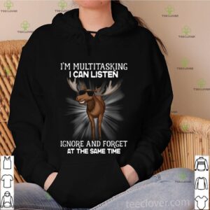 Moose I’m Multitasking I Can Listen Ignore And Forget At The Same Time shirt