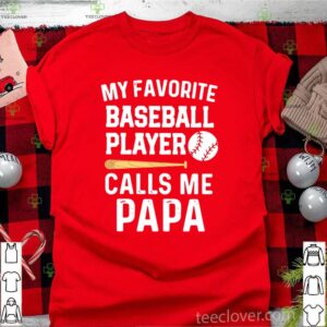 My Favorite Baseball Player Calls Me Papa shirt