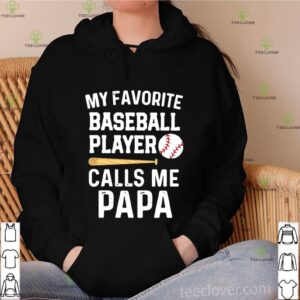 My Favorite Baseball Player Calls Me Papa shirt