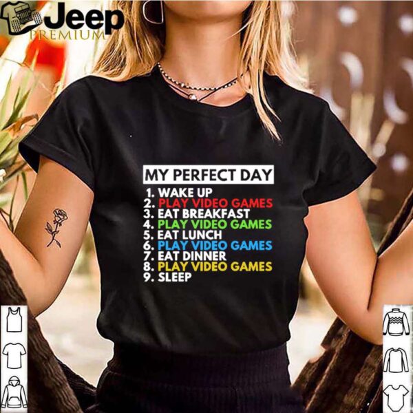 My Perfect Day 1 Wake Up 2 Play Video Games 3 Eat Breakfast shirt