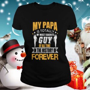 My papa is totally my most favorite guy of all time shirt