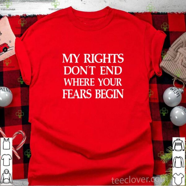 My rights don’t end where your fears begin hoodie, sweater, longsleeve, shirt v-neck, t-shirt