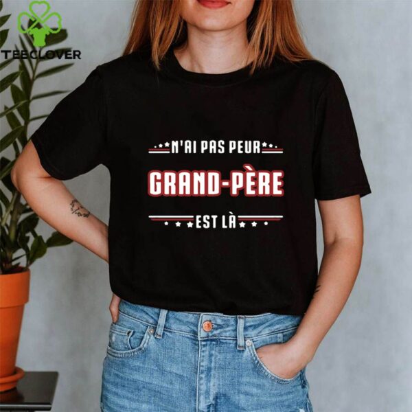 Nai Pas Peur Grand Pere Est La shirt