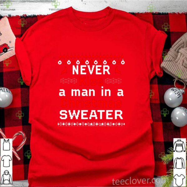 Never Kiss A Man In A Christmas hoodie, sweater, longsleeve, shirt v-neck, t-shirt