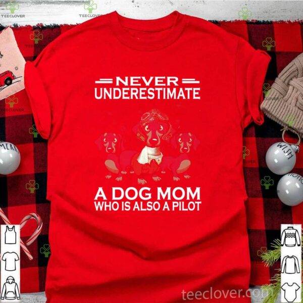 Never Underestimate A Dog Mom Who Is Also A Pilot hoodie, sweater, longsleeve, shirt v-neck, t-shirt
