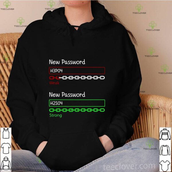 New Password H3po4 Weak New Password H2so4 Strong hoodie, sweater, longsleeve, shirt v-neck, t-shirt