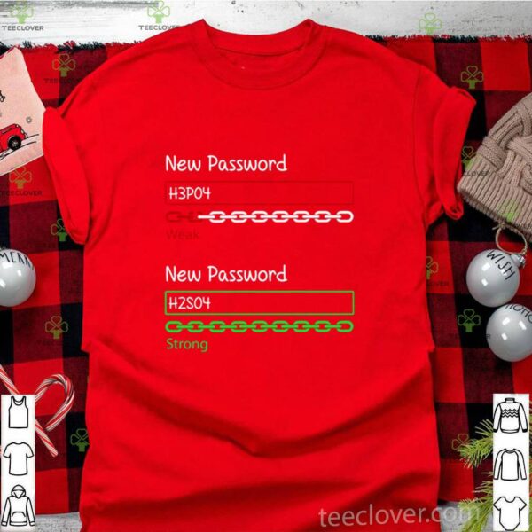 New Password H3po4 Weak New Password H2so4 Strong hoodie, sweater, longsleeve, shirt v-neck, t-shirt