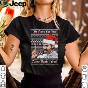 No gifts for you come back 1 year Christmas shirt