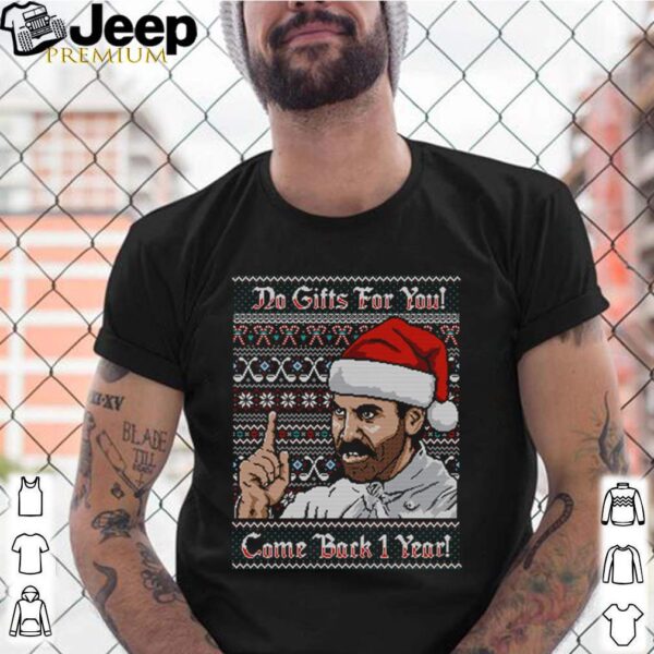 No gifts for you come back 1 year hoodie, sweater, longsleeve, shirt v-neck, t-shirt