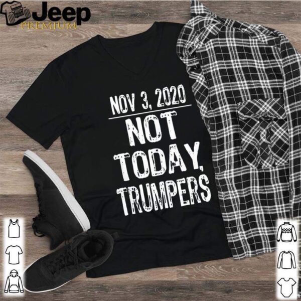Not Today Trumpers Sarcastic Anti Trump Saying hoodie, sweater, longsleeve, shirt v-neck, t-shirt