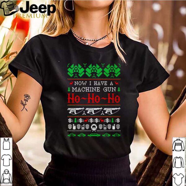 Now i have a machine gun Ho Ho Ho Christmas shirt