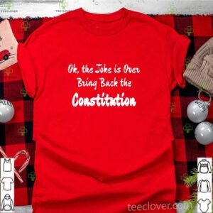 On the joke is over bring back the constitution shirt