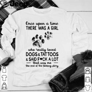 Once Upon Time There Was A Girl Who Really Loved Dogs And Tattoos And Said Fuck A Lot That Was Me The End Of The Fucking Story