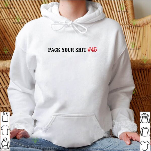 Pack your shit #45 hoodie, sweater, longsleeve, shirt v-neck, t-shirt