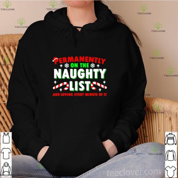 Permanently on the naughty list and loving every minute of it hoodie, sweater, longsleeve, shirt v-neck, t-shirt