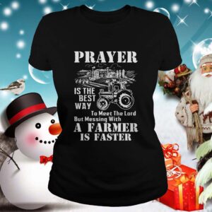 Prayer Is The Best Way To Meet The Lord But Messing With A Farmer Is Faster shirt