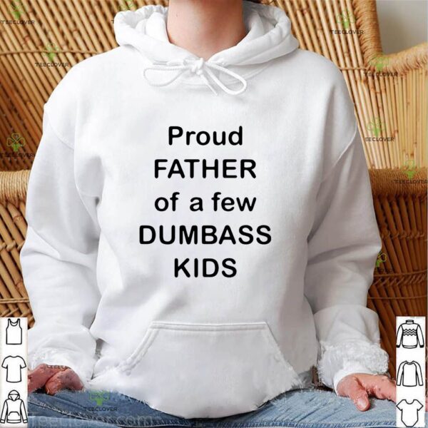 Proud father of a few dumbass kids hoodie, sweater, longsleeve, shirt v-neck, t-shirt