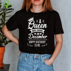 Queen Born December Happy Birthday To Me hoodie, sweater, longsleeve, shirt v-neck, t-shirt