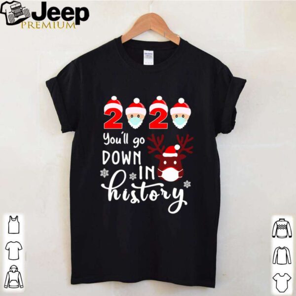 Reindeer Santa face mask 2020 youll go down in history Christmas shirt