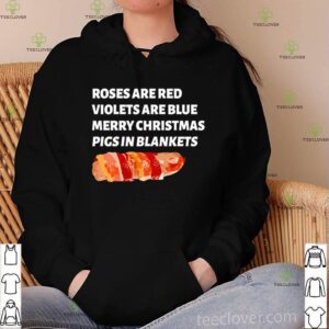 Roses are red violets are blue merry Christmas pigs in blankets shirt