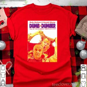 Rudy Giuliani And Donald Trump Dumb And Dumber Two Of The Dumbest Imbeciles Ever shirt