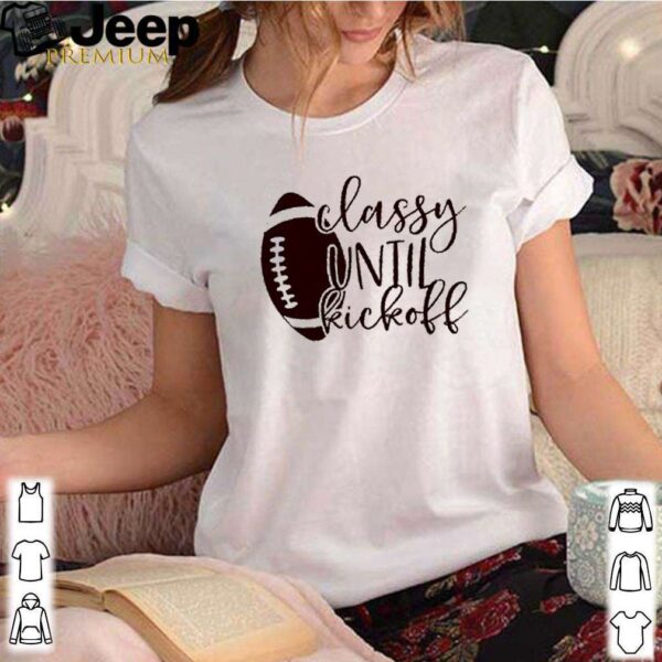 Rugby classy until kickoff hoodie, sweater, longsleeve, shirt v-neck, t-shirt