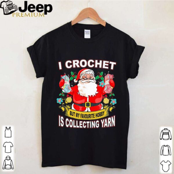 Santa Claus I crochet but my hobby is collecting yarn Christmas shirt