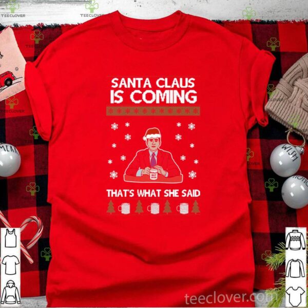 Santa Claus Is Coming Thats What She Said Michael Scott The Ugly Christmas hoodie, sweater, longsleeve, shirt v-neck, t-shirt