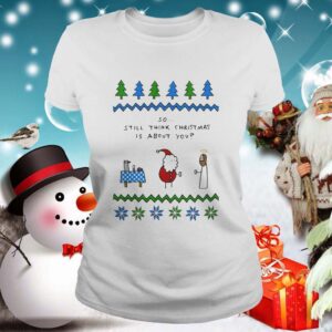 Santa and Jesus so still think Christmas is about you shirt