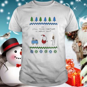 Santa and Jesus so still think Christmas is about you shirt