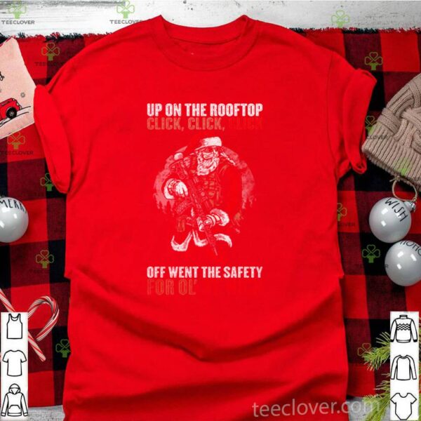 Santa claus up on the rooftop click click click hoodie, sweater, longsleeve, shirt v-neck, t-shirt