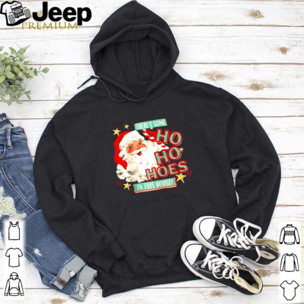 Santa there’s some Ho Ho hoes in this house hoodie, sweater, longsleeve, shirt v-neck, t-shirt