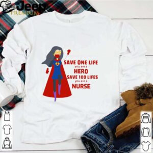 Save One Life You Are A Hero Save 100 Lifes You Are A Nurse shirt