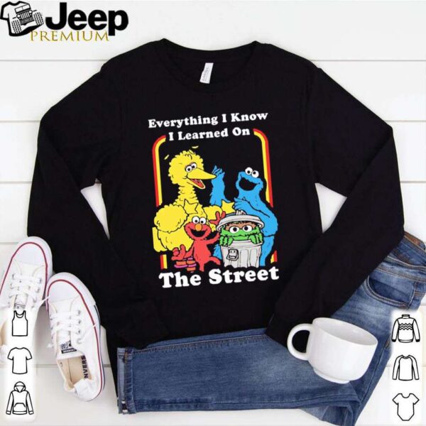 Sesame Street Everything I Know I Learned On The Streets shirt