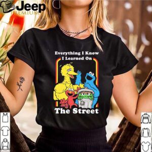 Sesame Street Everything I Know I Learned On The Streets shirt