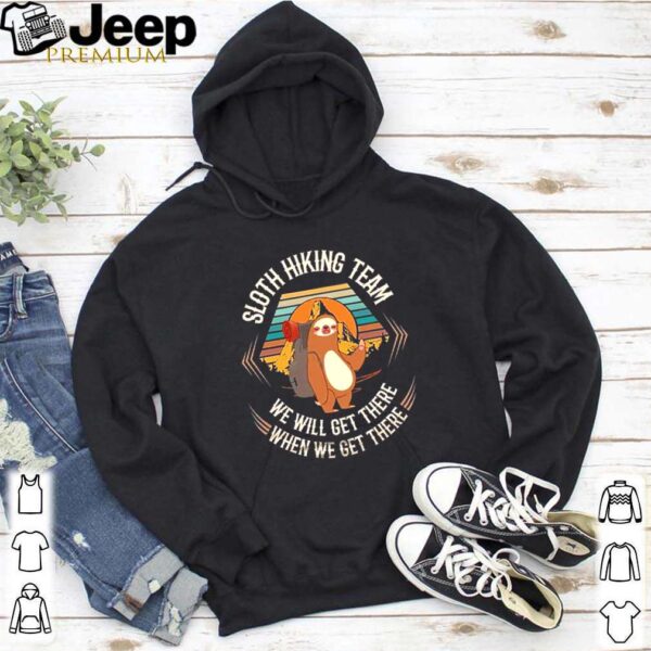 Sloth hiking team we will get there when we get there vintage hoodie, sweater, longsleeve, shirt v-neck, t-shirt