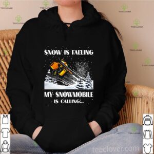 Snow is falling my snowmobile is calling shirt