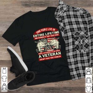 Some people live an antire lifetime and wonder if they have ever a Veteran shirt