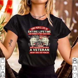 Some people live an antire lifetime and wonder if they have ever a Veteran shirt