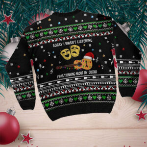 Sorry I Wasn't Listening I Was Thinking About My Guitar Christmas Guitar Ugly Sweater For Guitar Lovers On Christmas Days