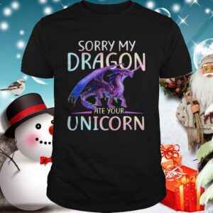 Sorry My Dragon Ate Your Unicorn shirt