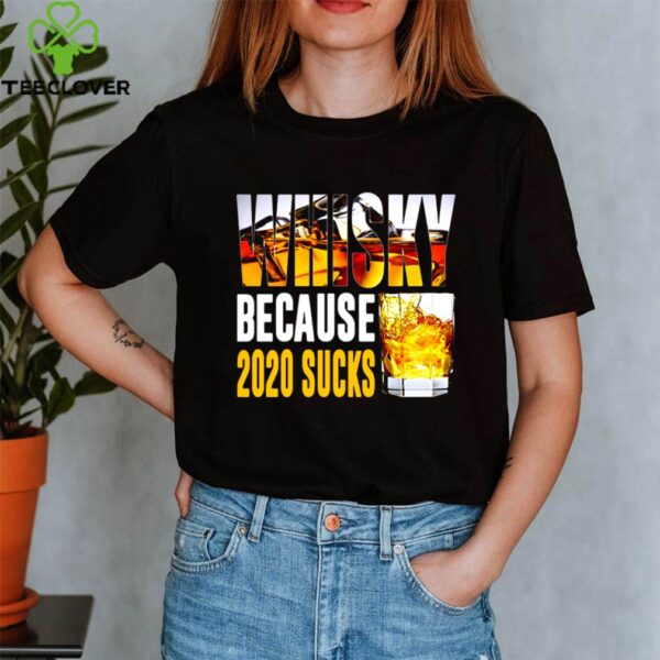 Super Whisky Because 2020 Sucks shirt