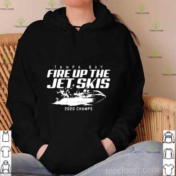 Tampa Bay Fire Up The Jet Skis 2020 Champs hoodie, sweater, longsleeve, shirt v-neck, t-shirt