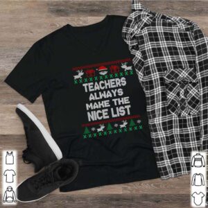 Teachers always make the nice list ugly Christmas Nessa Jenkins Oh Oh Oh merry Christmas shirt