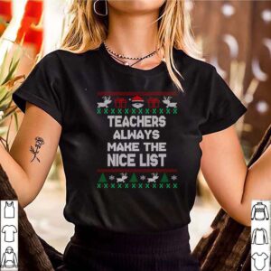 Teachers always make the nice list ugly Christmas Nessa Jenkins Oh Oh Oh merry Christmas shirt