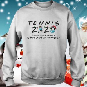 Tennis 2020 The One Where We Were Quarantined shirt